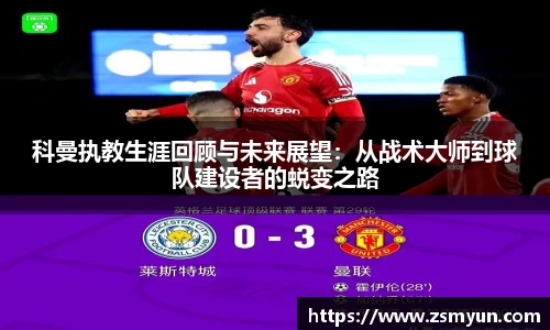 科曼执教生涯回顾与未来展望：从战术大师到球队建设者的蜕变之路