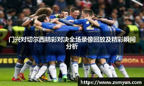 门兴对切尔西精彩对决全场录像回放及精彩瞬间分析